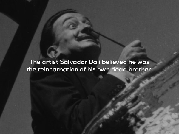 Trivia - The artist Salvador Dali believed he was the reincarnation of his own dead brother.