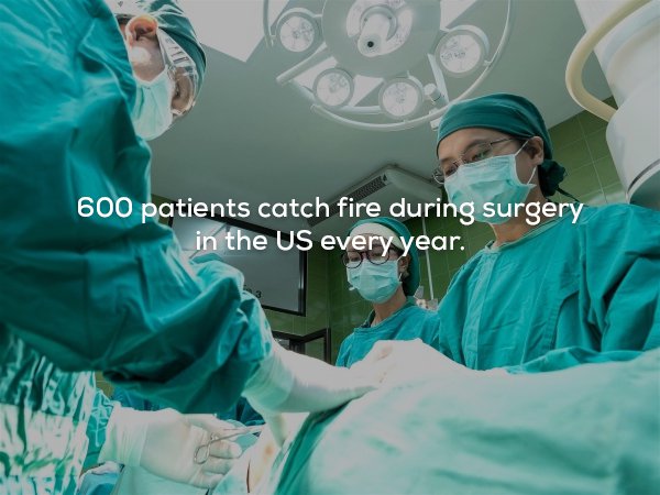 surgeon doctors - 600 patients catch fire during surgery in the Us every year.