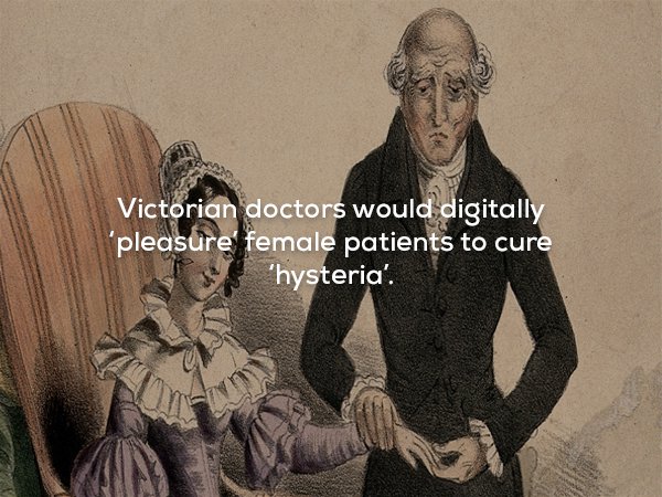 human behavior - Victorian doctors would digitally 'pleasure female patients to cure 'hysteria'.