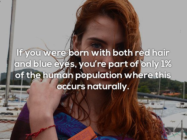 bizarre facts - If you were born with both red hair and blue eyes, you're part of only 1% of the human population where this occurs naturally.