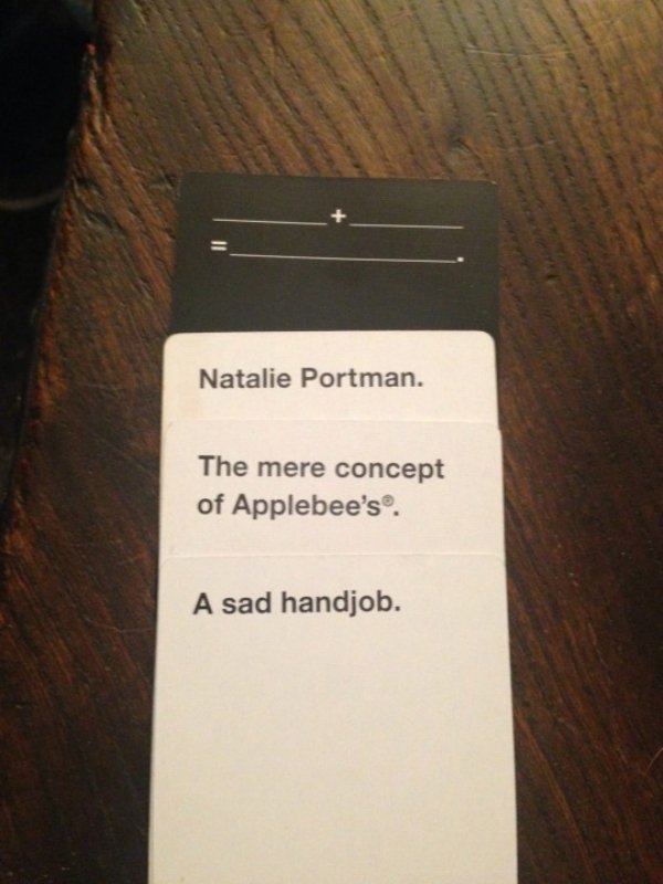 Natalie Portman. The mere concept of Applebee's. A sad handjob.