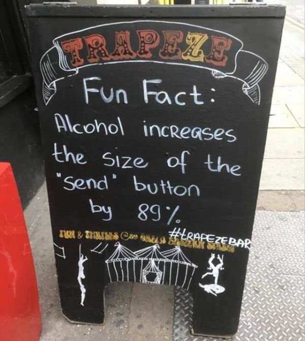 relatable meme signage - y Fun Fact Alcohol increases the size of the "Send" button by 89% Tak & Dribles Cxsats