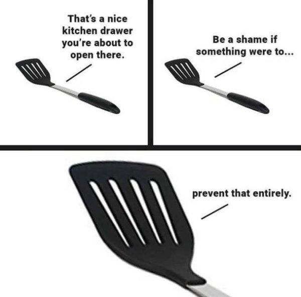 relatable meme spatula kitchen drawer meme - That's a nice kitchen drawer you're about to open there. Be a shame if something were to... prevent that entirely.