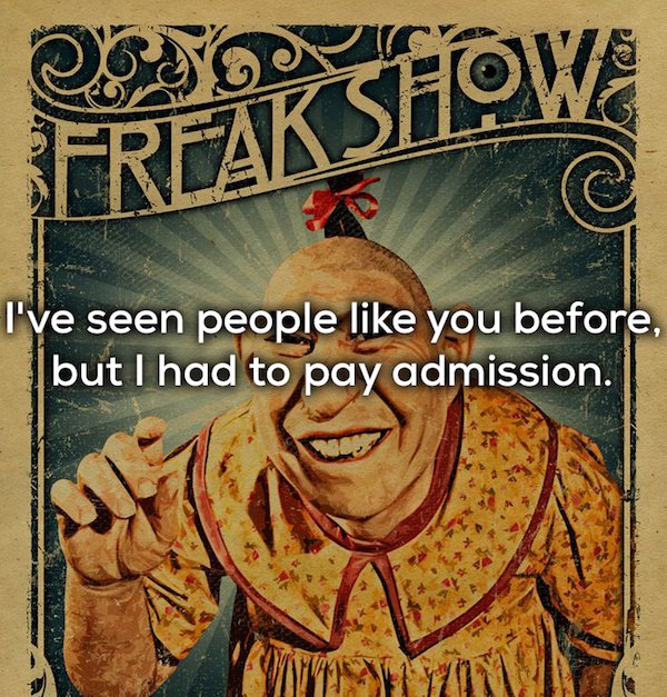 vintage freak show posters - Freakshow I've seen people you before, but I had to pay admission.
