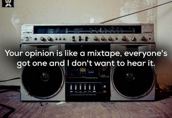 radio post - Your opinion is a mixtape, everyone's got one and I don't want to hear it.