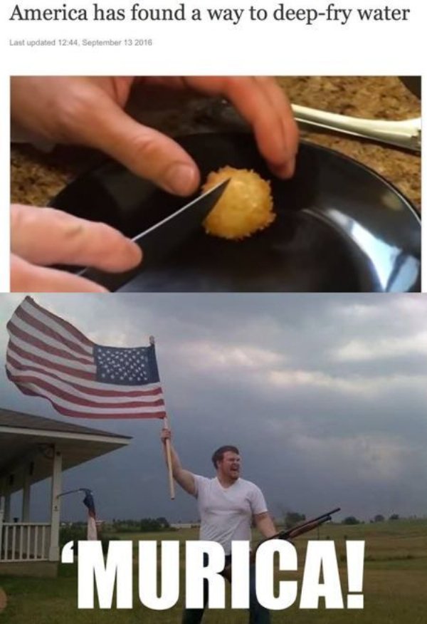 redneck 4th of july meme - America has found a way to deepfry water Last updated 12.44. Murica!