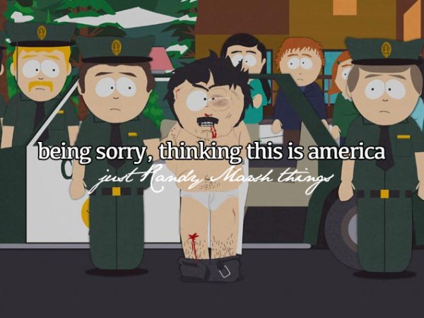 just randy marsh things - being sorry, thinking this is america just fand, Mawh things