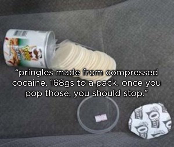 cocaine smugglers - "pringles made from compressed cocaine, 168gs to a pack. once you pop those, you should stop."