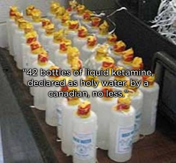 smuggling tricks - "42 bottles of liquid ketamine, declared as holy water. by a canadian, no less."