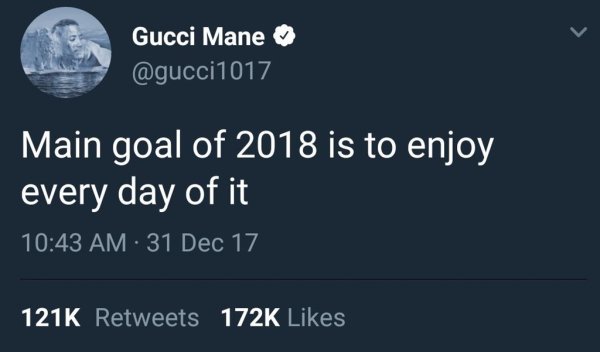 Gucci Mane Main goal of 2018 is to enjoy every day of it 31 Dec