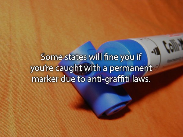 Permanent marker - Some states will fine you if you're caught with a permanent marker due to antigraffiti laws.
