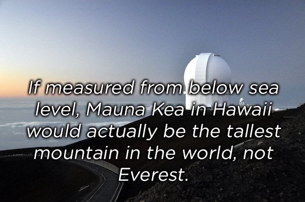 atmosphere - If measured from below sea level, Mauna Kea in Hawaii would actually be the tallest mountain in the world, not Everest.