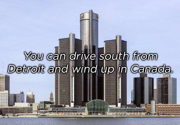 detroit - You can drive south from Detroit and wind up in Canada.
