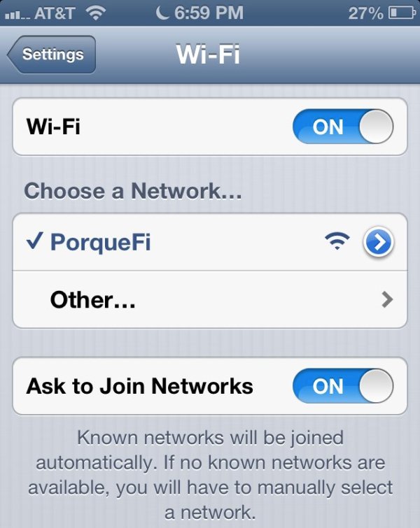 funny wifi name mexican - .. At& T T 27% O Settings WiFi WiFi On On O Choose a Network... PorqueFi Other... Ask to Join Networks On Known networks will be joined automatically. If no known networks are available, you will have to manually select a network
