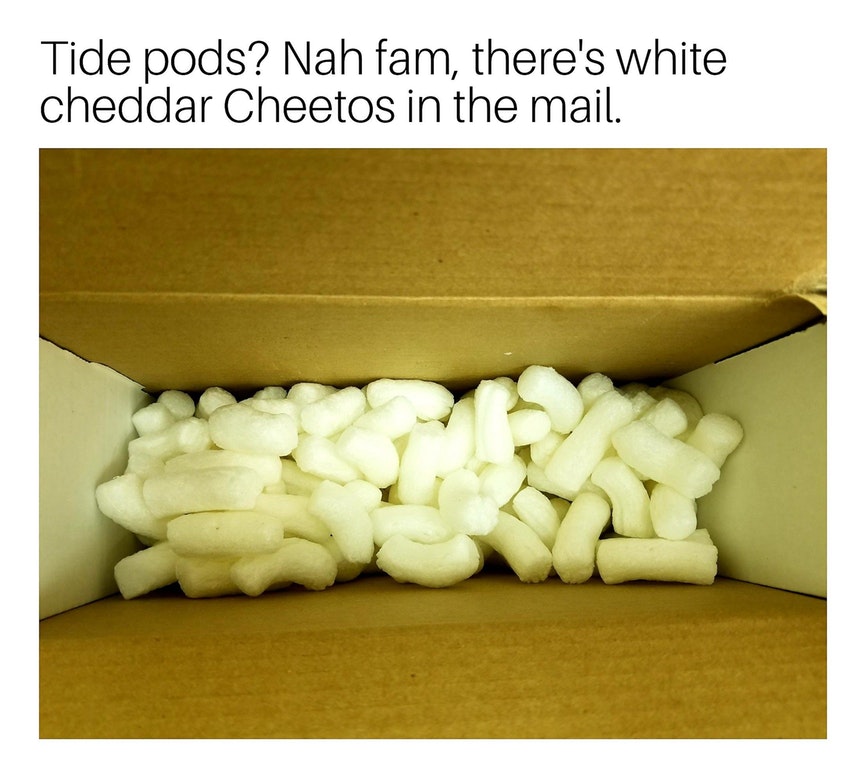 material - Tide pods? Nah fam, there's white cheddar Cheetos in the mail.
