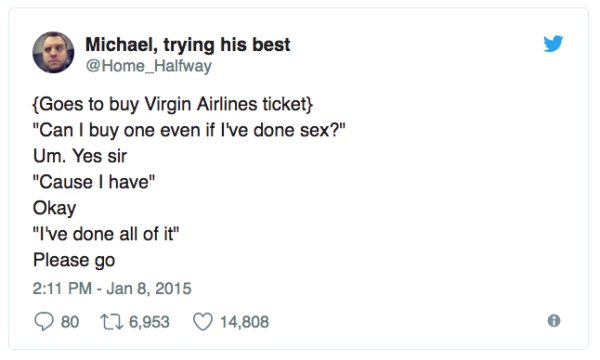 sex tweets - Michael, trying his best {Goes to buy Virgin Airlines ticket} "Can I buy one even if I've done sex?" Um. Yes sir "Cause I have" Okay "I've done all of it" Please go 80 12 6,953 14,808
