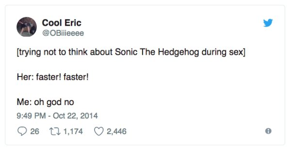 sexy funny tweets - Cool Eric trying not to think about Sonic The Hedgehog during sex Her faster! faster! Me oh god no 26 12 1,174 2,446