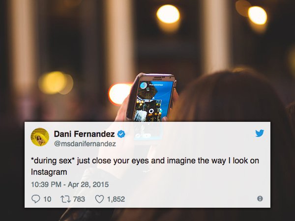 technology is a waste of time - Dani Fernandez during sex just close your eyes and imagine the way I look on Instagram 10 12 783 1,852