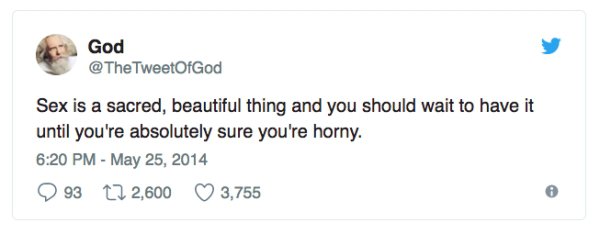 document - God @ The TweetOfGod Sex is a sacred, beautiful thing and you should wait to have it until you're absolutely sure you're horny. 93 12 2,600 3,755