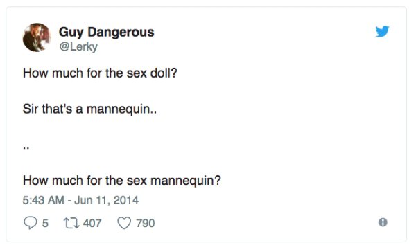 funny sexual tweets - Guy Dangerous How much for the sex doll? Sir that's a mannequin.. How much for the sex mannequin? 95 12 407 790