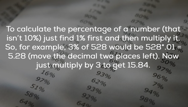 handwriting - To calculate the percentage of a number that isn't 10% just find 1% first and then multiply it. So, for example, 3% of 528 would be 528.01 5.28 move the decimal two places left. Now just multiply by 3 to get 15.84. 50% 16% 97% 93% 1. 97% 96%