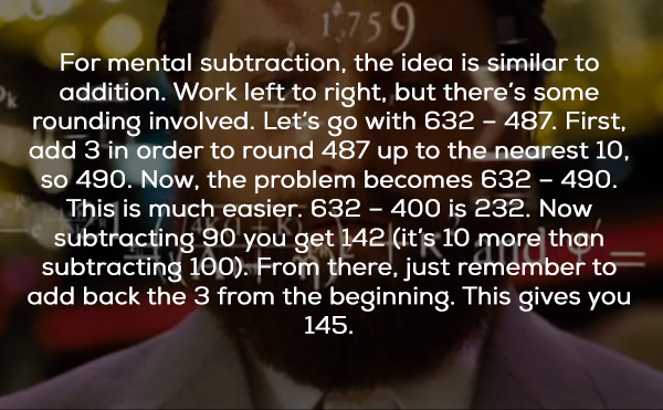 photo caption - 12759 For mental subtraction, the idea is similar to addition. Work left to right, but there's some rounding involved. Let's go with 632 487. First, add 3 in order to round 487 up to the nearest 10, so 490. Now, the problem becomes 632 490