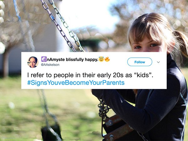 Swing - blissfully happy. I refer to people in their early 20s as "kids". YouveBecome Your Parents