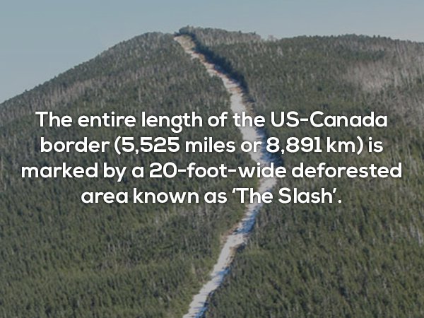 water resources - The entire length of the UsCanada border 5,525 miles or 8,891 km is marked by a 20footwide deforested area known as 'The Slash'.