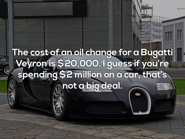 bugatti oil change price - The cost of an oil change for a Bugatti Veyron is $20,000. I guess if you're spending $2 million on a car, that's not a big deal.