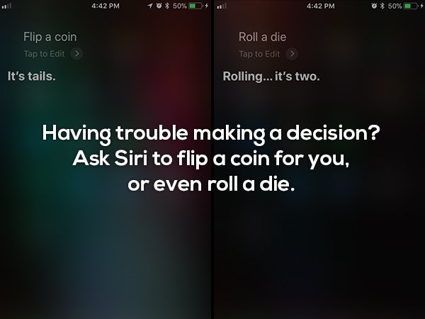 screenshot - 10% 50% . 0 50% Flip a coin Tap to Edit > Roll a die Tap to Edit It's tails. Rolling... it's two. Having trouble making a decision? Ask Siri to flip a coin for you, or even roll a die.