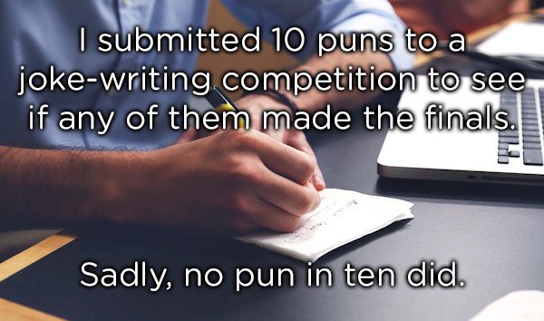 dad jokes of 2018 - I submitted 10 puns to a jokewriting competition to see if any of them made the finals. Sadly, no pun in ten did.