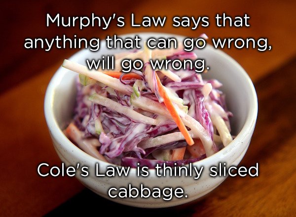 cure appendix naturally - Murphy's Law says that anything that can go wrong, will go wrong. Cole's Law is thinly sliced cabbage.