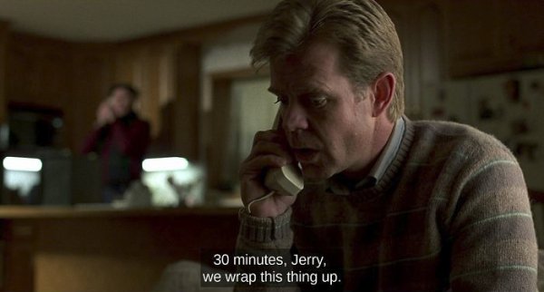 fargo movie memes - 30 minutes, Jerry, we wrap this thing up.