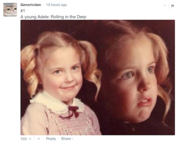 1980s - Genericdan 19 hours ago A young Adele Rolling in the Derp 103