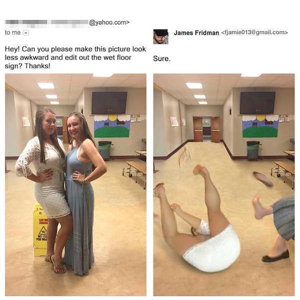 james fridman photoshop fails - .com> to me James Fridman  Hey! Can you please make this picture look less awkward and edit out the wet floor sign? Thanks! Sure