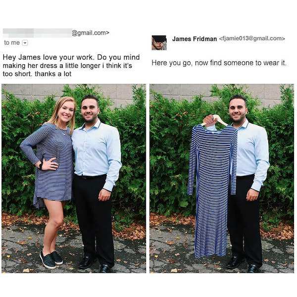 james fridman twitter - .com> James Fridman  to me Hey James love your work. Do you mind making her dress a little longer i think it's too short, thanks a lot Here you go, now find someone to wear it