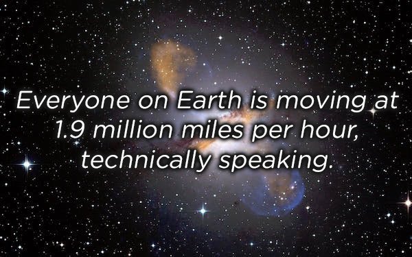 dia del amigo - Everyone on Earth is moving at 1.9 million miles per hour, technically speaking.