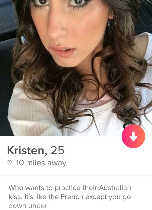 tinder - tinder 7 inch - Kristen, 25 10 miles away Who wants to practice their Australian kiss. It's the French except you go down under