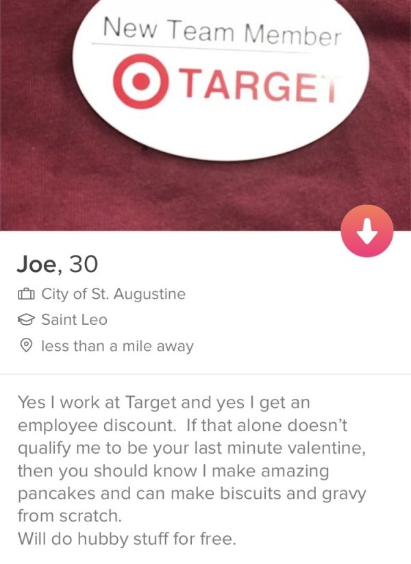 tinder - website - New Team Member O Targe Joe, 30 City of St. Augustine o Saint Leo less than a mile away Yes I work at Target and yes I get an employee discount. If that alone doesn't qualify me to be your last minute valentine, then you should know I m