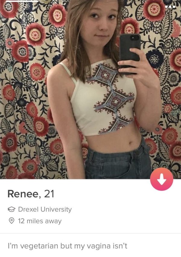 tinder - hot tinder bios - be Renee, 21 o Drexel University 12 miles away I'm vegetarian but my vagina isn't