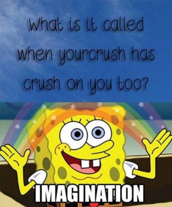 spongebob imagination meme - what is it called when yourcrush has crush on you too? Imagination