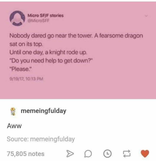 risk factors of breast cancer - Micro Sfjf stories MicroSFF Nobody dared go near the tower. A fearsome dragon sat on its top Until one day, a knight rode up. "Do you need help to get down?" "Please." 91917, memeingfulday Aww Source memeingfulday 75,805 no