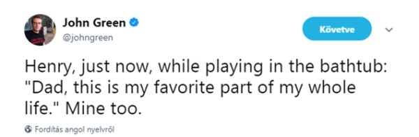funny christopher columbus tweets - Kvetve John Green Henry, just now, while playing in the bathtub "Dad, this is my favorite part of my whole life." Mine too. Fordts angol nyelvrl