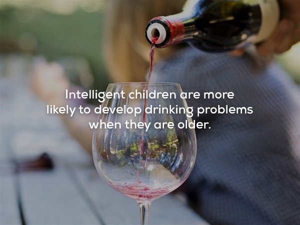Intelligent children are more ly to develop drinking problems when they are older.