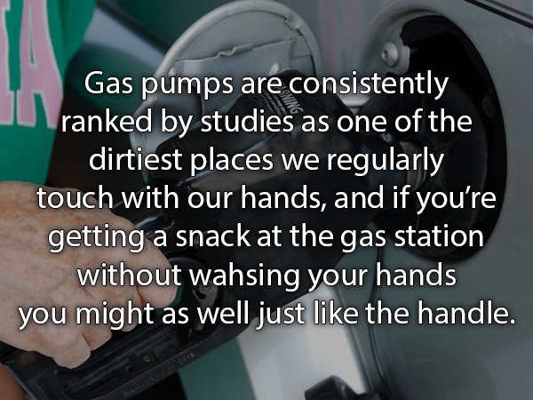 photo caption - Gas pumps are consistently ranked by studies as one of the dirtiest places we regularly touch with our hands, and if you're getting a snack at the gas station without wahsing your hands you might as well just the handle.
