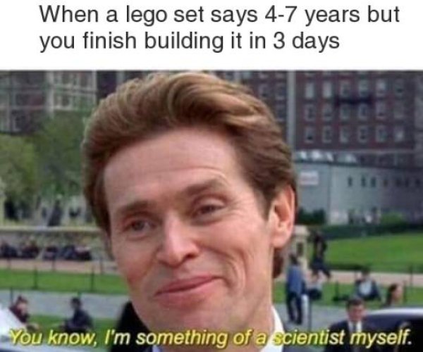 norman osborn - When a lego set says 47 years but you finish building it in 3 days You know, I'm something of a scientist myself.