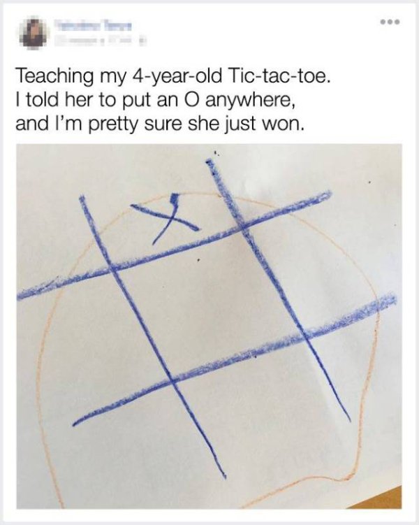 material - Teaching my 4yearold Tictactoe. I told her to put an O anywhere, and I'm pretty sure she just won.