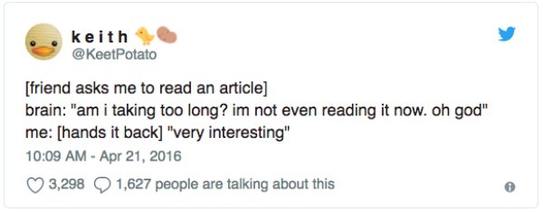 document - keith friend asks me to read an article brain "am i taking too long? im not even reading it now. oh god" me hands it back "very interesting" 3,298 1,