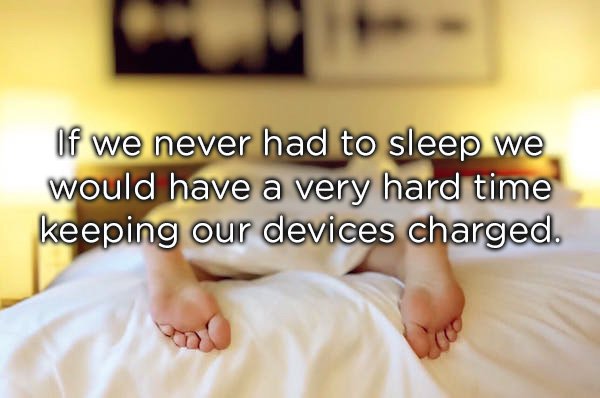 photo caption - Of we never had to sleep we would have a very hard time keeping our devices charged.