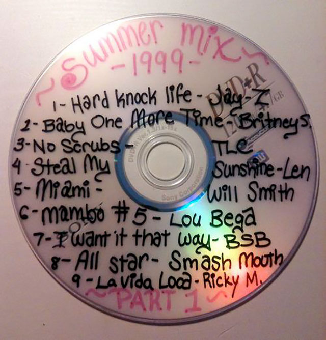 90s burned cds - mer Mix gu1999 Hard Knock life. Jed 2 Baby One More TimeBritneys 3No Scrubs n Tle 4 Steal My SunshineLen 5Miami Will Smith 6mambo Lou Bega 7 Want it that way Bsb 8 All star Smash Mouth 9 La Vida Loca Ricky My